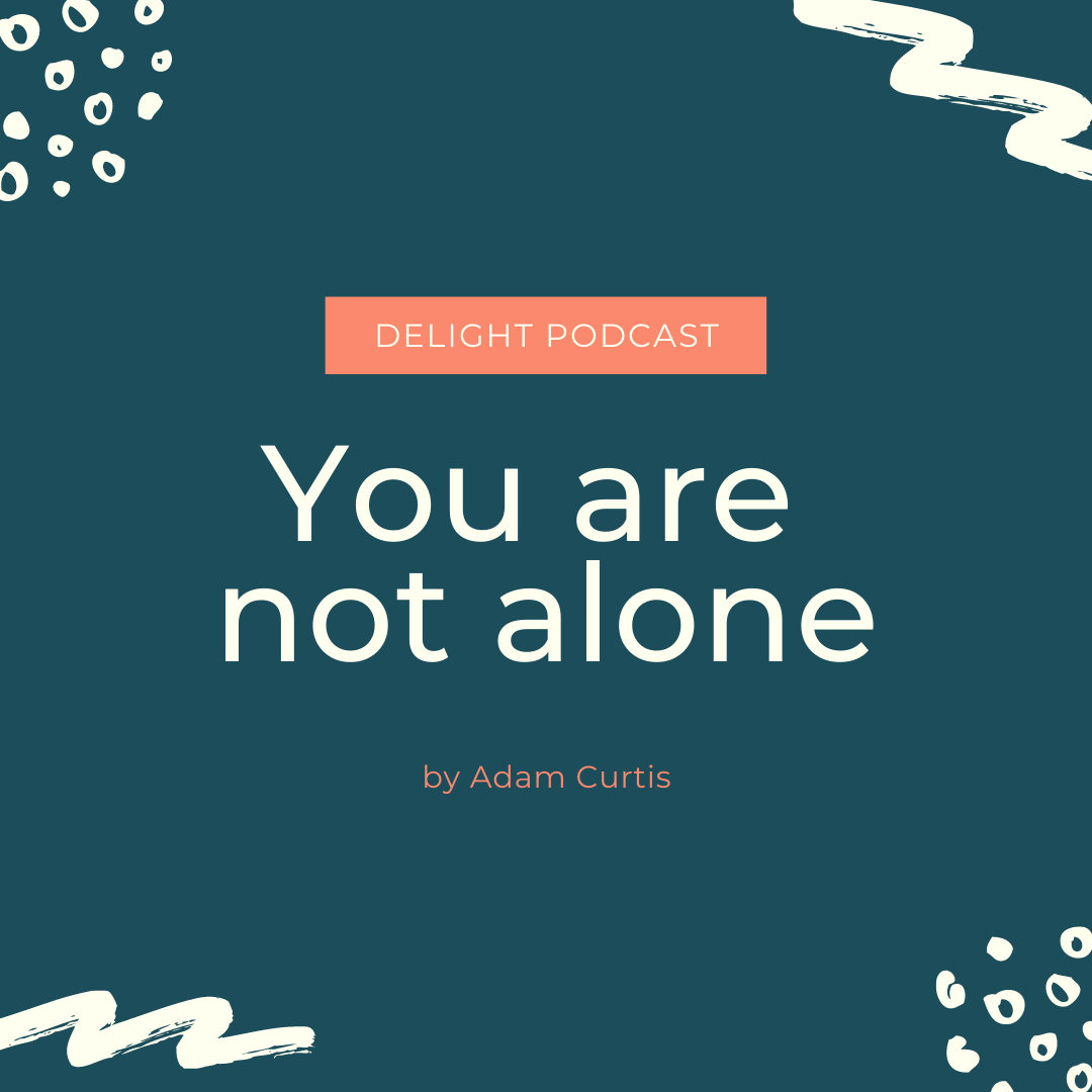 you are not alone blog by adam curtis church Delight Podcast for new Christians and encouragement for others with Adam Curtis and Leah sax